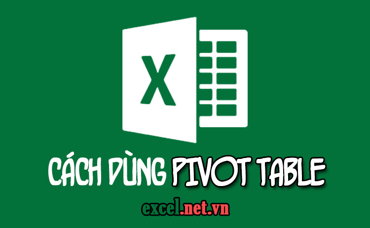 Hướng dẫn cách sử dụng Pivot Table trong Excel