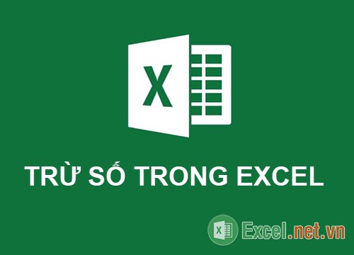 Hàm Trừ trong Excel – Cách sử dụng hàm trừ và ví dụ